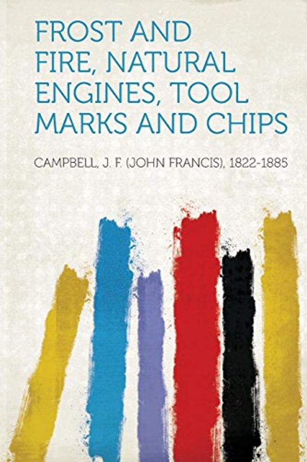 Cover Art for 9781314024487, Frost and Fire, Natural Engines, Tool Marks and Chips by 