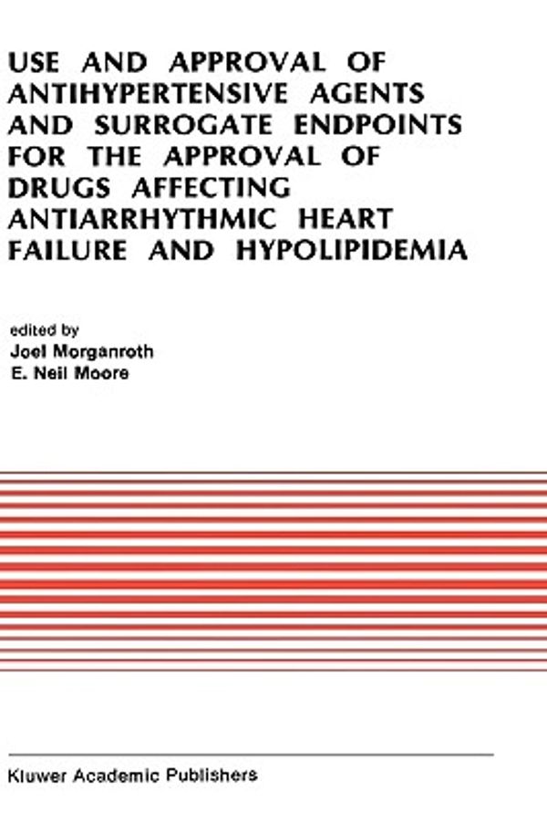 Cover Art for 9780792307563, Use and Approval of Antihypertensive Agents and Surrogate Endpoints for the Approval of Drugs Affecting Antiarrhythmic Heart Failure and Hypolipidemia by Joel Morganroth