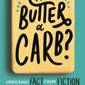 Cover Art for 9780349419275, Is Butter a Carb?: Unpicking Fact from Fiction in the World of Nutrition by Rosie Saunt