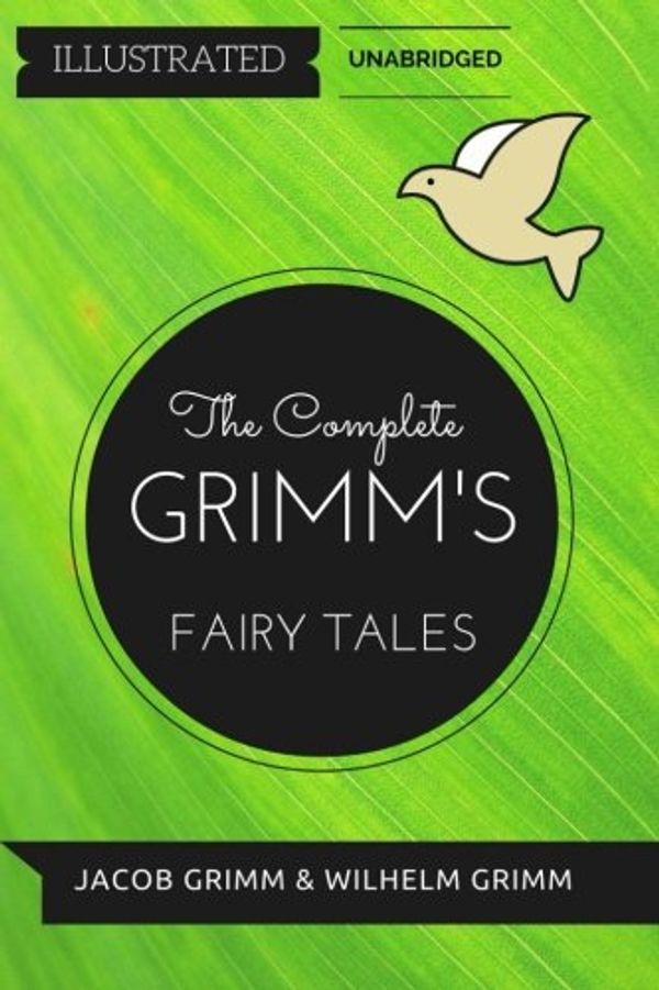 Cover Art for 9781530958528, The Complete Grimm's Fairy Tales: By Jacob Grimm and Wilhelm Grimm : Illustrated & Unabridged by Jacob Grimm