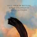 Cover Art for 9780811227049, Tell Them of Battles, Kings, and Elephants by Mathias Énard