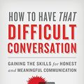 Cover Art for B00P5W5G4S, How to Have That Difficult Conversation: Gaining the Skills for Honest and Meaningful Communication by Henry Cloud, John Townsend