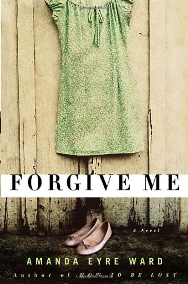 Cover Art for 9780345494467, Forgive Me: A Novel by Amanda Eyre Ward