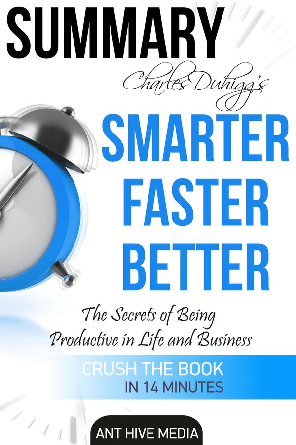 Cover Art for 9781310114915, Charles Duhigg's Smarter Faster Better: The Secrets of Being Productive in Life and Business Summary by Ant Hive Media