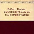 Cover Art for 9780451626592, Bulfinch Thomas : Bulfinch'S Mythology Vol II & III by Thomas Bulfinch