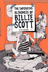Cover Art for 9781910395646, The Impending Blindness Of Billie Scott by Zoe Thorogood