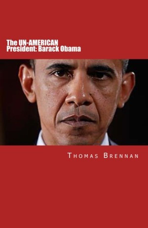 Cover Art for 9781467932653, The UN-AMERICAN President:Barack Obama by Professor Thomas Brennan