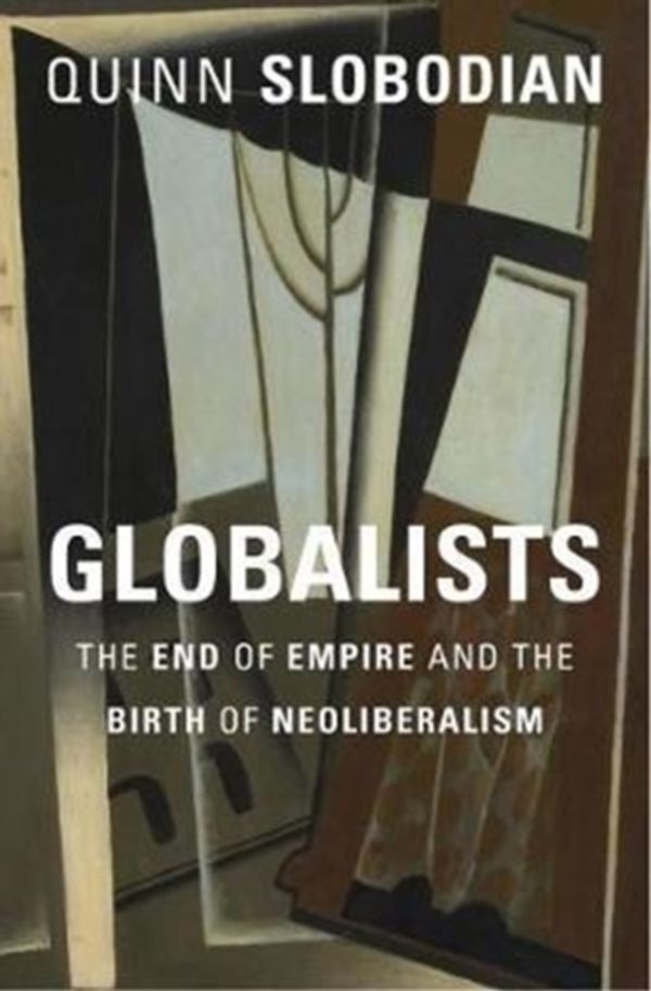 Cover Art for 9780674979529, GlobalistsThe End of Empire and the Birth of Neoliberalism by Quinn Slobodian