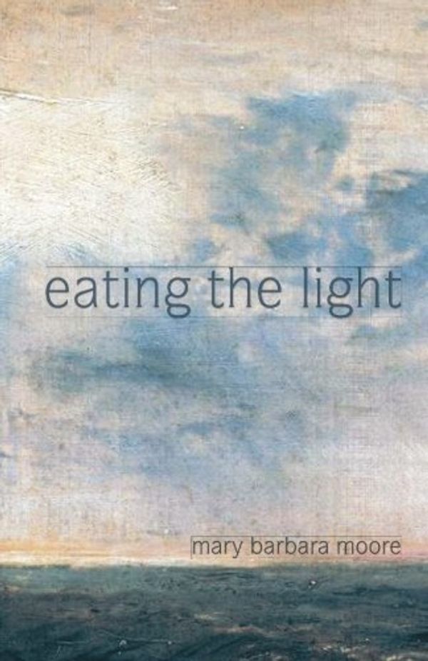 Cover Art for 9780996803656, Eating the Light by Mary Barbara Moore