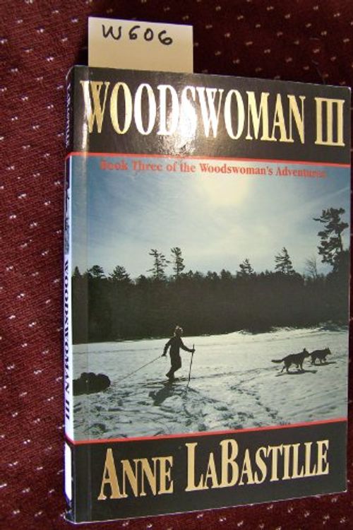 Cover Art for 9780963284617, Woodswoman III: Book Three of the Woodswoman's Adventures by Anne Labastille