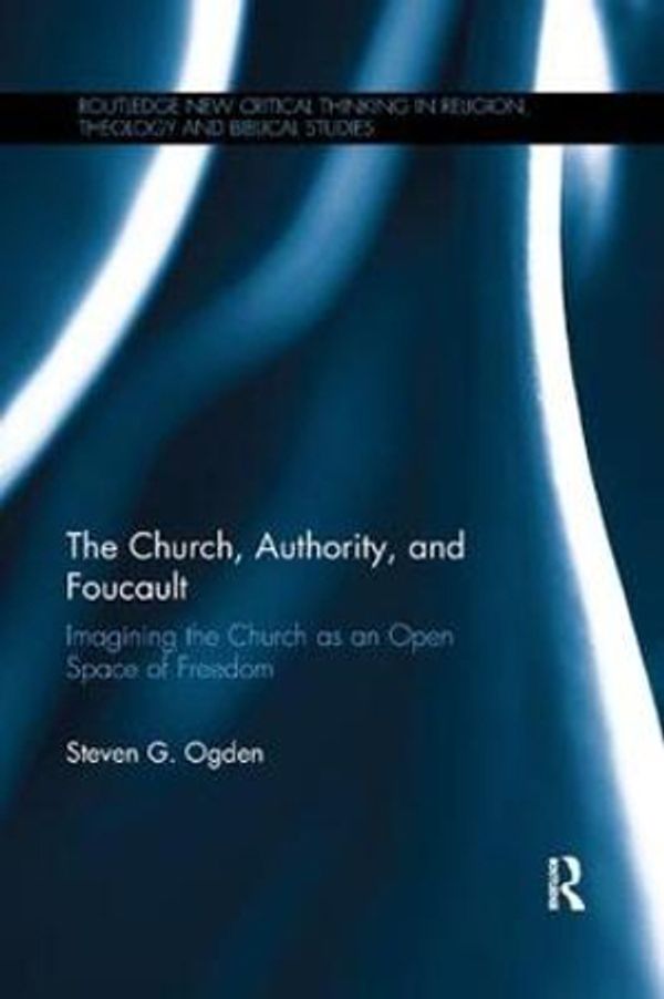 Cover Art for 9781138384958, The Church, Authority, and Foucault by Steven G. Ogden