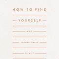 Cover Art for 9781433578151, How to Find Yourself: Why Looking Inward Is Not the Answer by Brian S. Rosner
