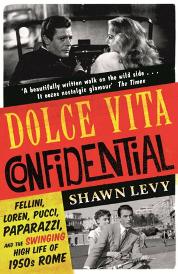 Cover Art for 9781474606172, Dolce Vita Confidential: Fellini, Loren, Pucci, Paparazzi and the Swinging High Life of 1950s Rome by Shawn Levy