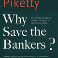 Cover Art for B011H56N7A, Why Save the Bankers?: And Other Essays on Our Economic and Political Crisis by Thomas Piketty