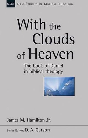 Cover Art for 9781783591374, With the Clouds of Heaven: The Book of Daniel in Biblical Theology (New Studies in Biblical Theology) by James M. Hamilton