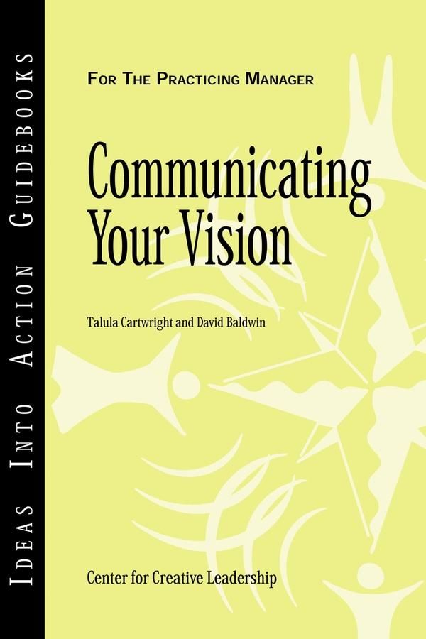 Cover Art for 9781118155332, Communicating Your Vision by Center for Creative Leadership (CCL), David Baldwin, Talula Cartwright