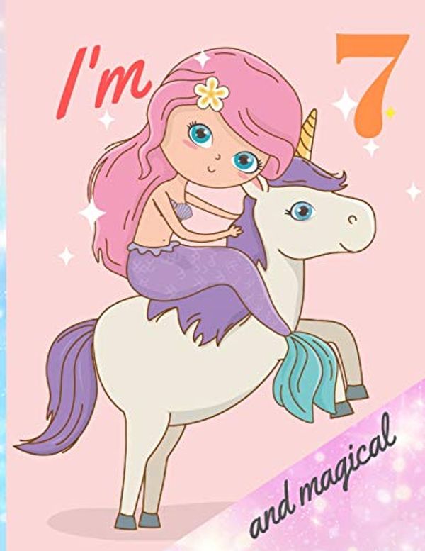 Cover Art for 9781671873483, I'm 7 and magical: A birthday journal for 7 years old girl in fairy, unicorn, princess theme, 8.5X11 inches notebook, 100 blank page journal with ... drawing, coloring, unicorn rides mermaid by Jj Happy Artist Publisher