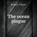 Cover Art for 9785518553361, The Ocean Plague by Robert Whyte