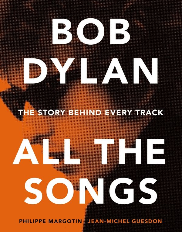 Cover Art for 9781579129859, Bob Dylan All the Songs: The Story Behind Every Track by Philippe Margotin