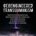 Cover Art for 9780578927053, Geoengineered Transhumanism: How the Environment Has Been Weaponized by Chemicals, Electromagnetics, & Nanotechnology for Synthetic Biology by Elana Freeland
