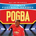 Cover Art for 9781786068033, Pogba (Ultimate Football Heroes) - Collect Them All! by Matt & Tom Oldfield