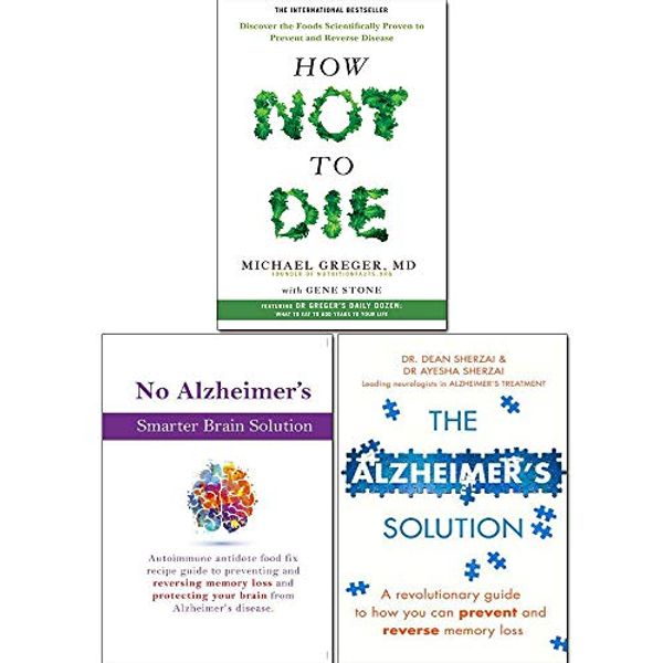 Cover Art for 9789123856190, How Not To Die, The Alzheimer's Solution and No Alzheimer's Smarter Brain Keto Solution 3 Books Collection Set by Michael Greger, Gene Stone, Dr. Dean Sherzai, Ayesha Sherzai, Iota
