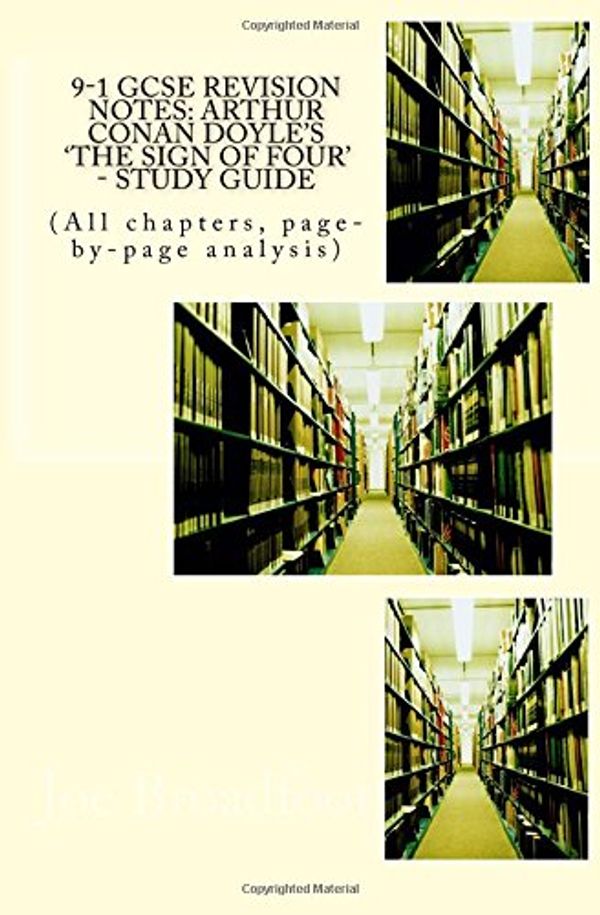 Cover Art for 9781534776647, 9-1 GCSE REVISION NOTES: ARTHUR CONAN DOYLE'S 'THE SIGN OF FOUR' - study guide: (All chapters, page-by-page analysis) by Broadfoot Ma, Joe