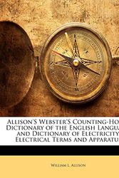 Cover Art for 9781142230104, Allison's Webster's Counting-House Dictionary of the English Language, and Dictionary of Electricity, Electrical Terms and Apparatus by William L. Allison