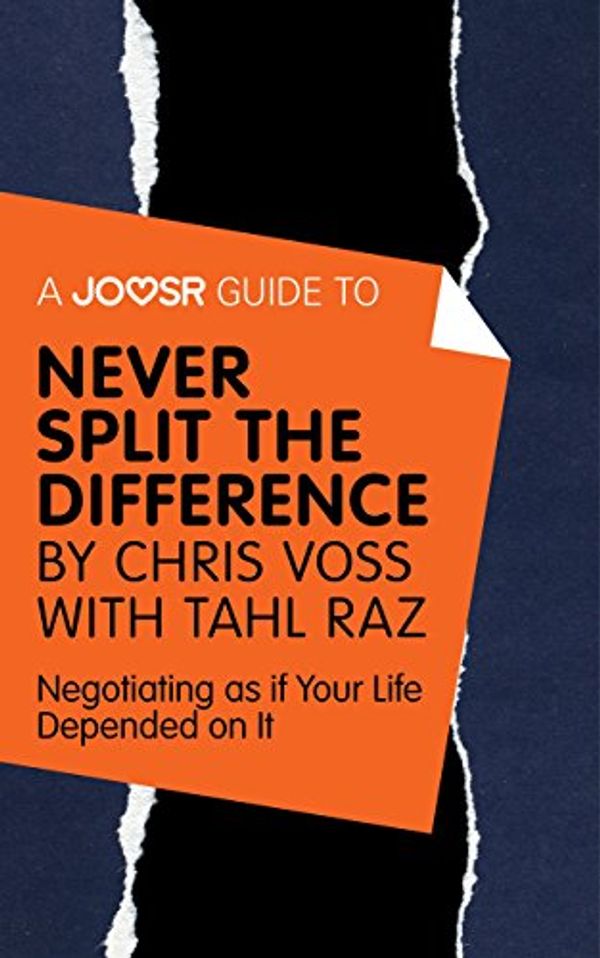 Cover Art for B073G28H5W, A Joosr Guide to... Never Split the Difference by Chris Voss with Tahl Raz: Negotiating as if Your Life Depended on It by Joosr