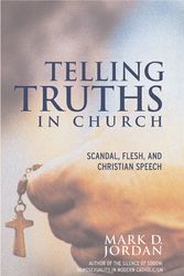 Cover Art for 9780807010556, Telling Truths in Church: Scandal, Flesh, and Christian Speech by Jordan Mark
