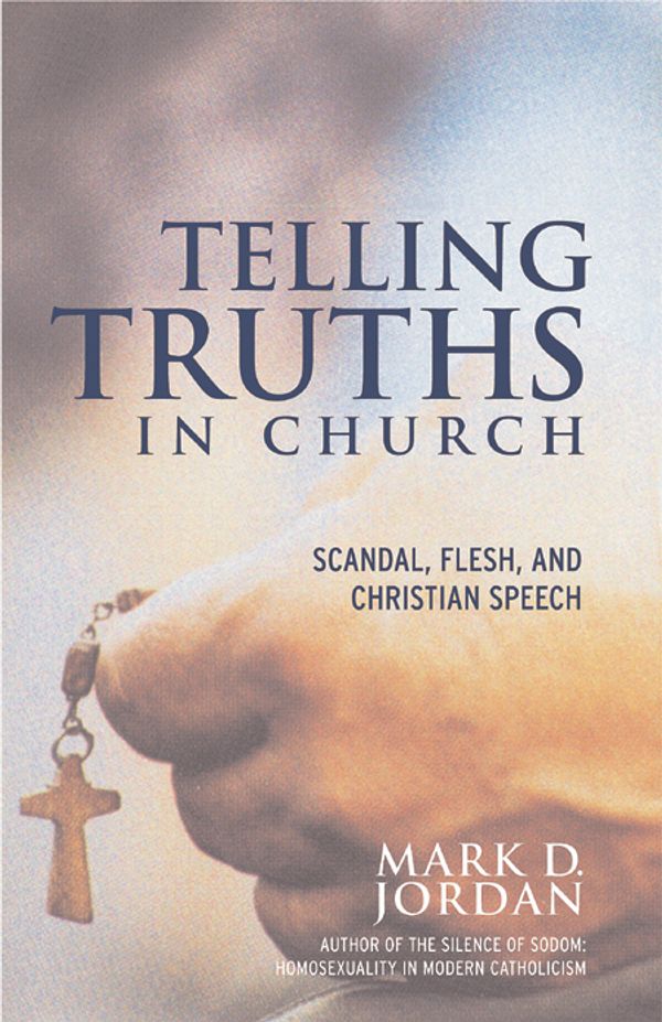 Cover Art for 9780807010556, Telling Truths in Church: Scandal, Flesh, and Christian Speech by Jordan Mark
