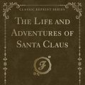 Cover Art for 9781330995204, The Life and Adventures of Santa Claus (Classic Reprint) by L. Frank Baum