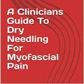 Cover Art for B07TGF9TBP, A Clinicians Guide To Dry Needling For Myofascial Pain by Antony Angus Michele Broadhurst, Michele Broadhurst