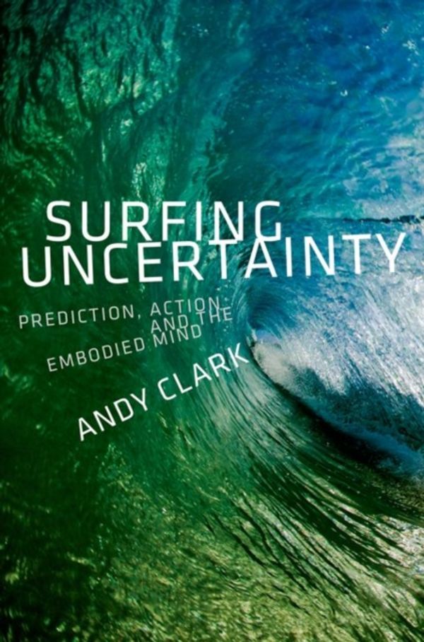 Cover Art for 9780190217013, Surfing Uncertainty: Prediction, Action, and the Embodied Mind by Andy Clark