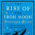 Cover Art for 9780007232239, The Rise of the Iron Moon by Stephen Hunt