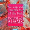 Cover Art for 9781856958233, So Long, and Thanks for All the Fish: Complete & Unabridged by Douglas Adams