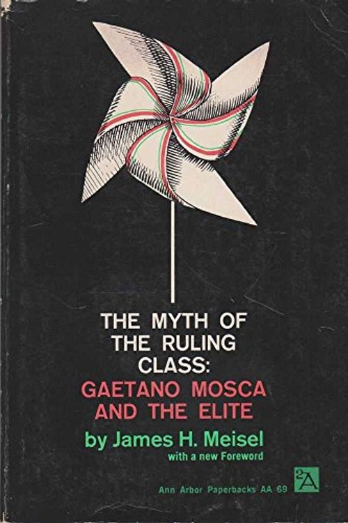 Cover Art for B000LEEDYE, The Myth of the Ruling Class: Gaetano Mosca and the Elite by James H. Meisel