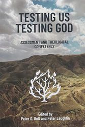 Cover Art for 9781925730456, Testing Us Testing God: Assessment and Theological Competency (7) (Latt) by Peter G Bolt, Peter Laughlin