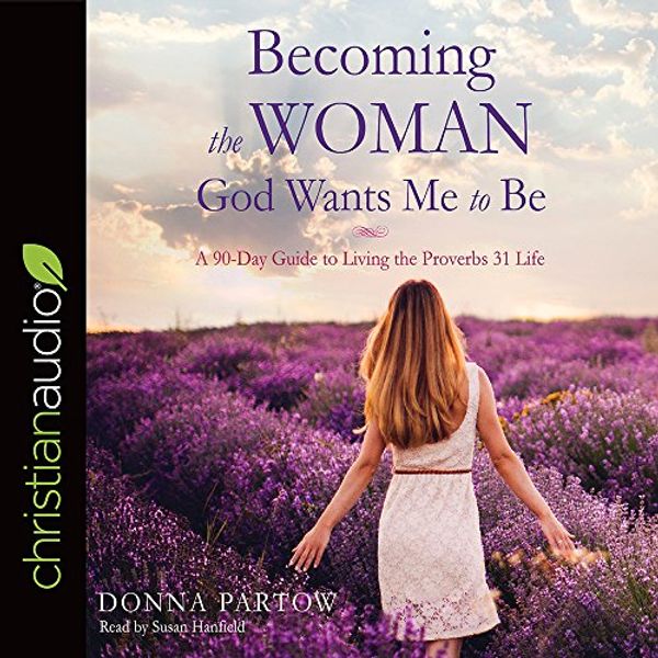 Cover Art for 9781683665984, Becoming the Woman God Wants Me to Be: A 90-Day Guide to Living the Proverbs 31 Life by Ms. Donna Partow