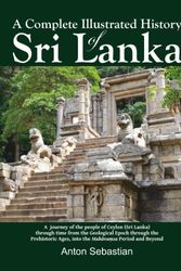 Cover Art for 9789556651492, A Complete Illustrated History of Sri Lanka by Anton Sebastian