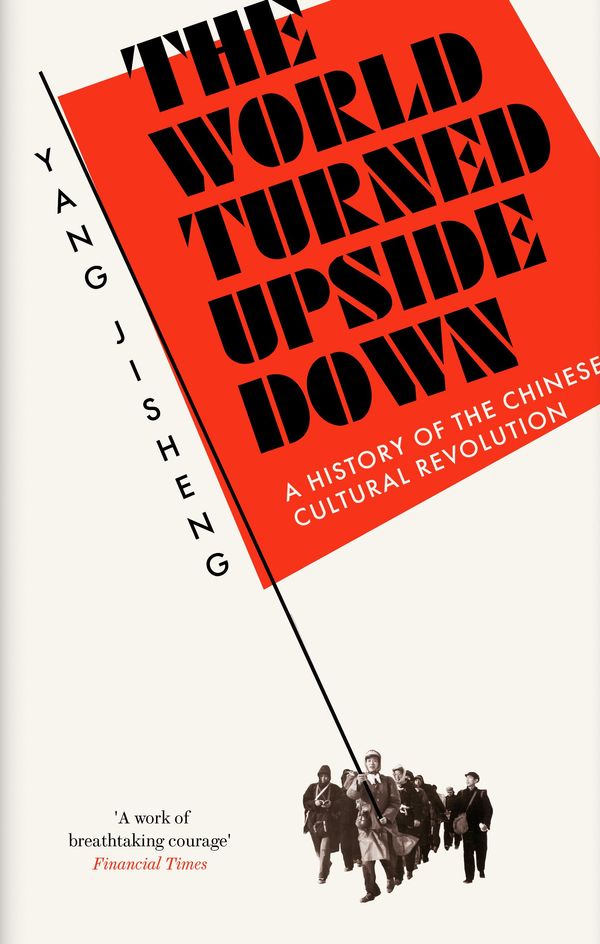 Cover Art for 9781800750586, The World Turned Upside Down: A History of the Chinese Cultural Revolution by Yang Jisheng