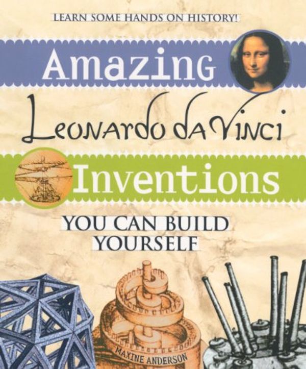 Cover Art for 9781417728671, Amazing Leonardo Da Vinci Inventions You Can Build Yourself by Maxine Anderson