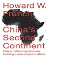 Cover Art for 9781520019635, China's Second Continent: How a Million Migrants Are Building a New Empire in Africa by Howard French