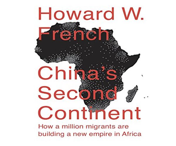 Cover Art for 9781520019635, China's Second Continent: How a Million Migrants Are Building a New Empire in Africa by Howard French