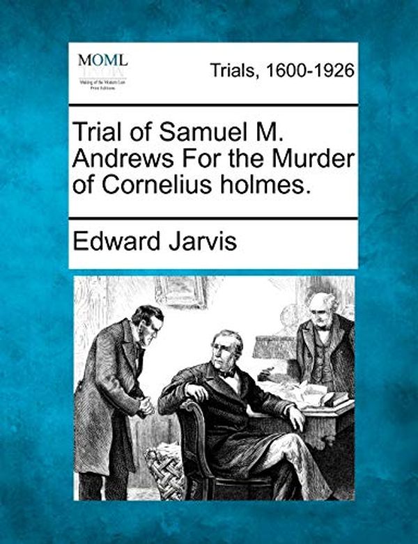 Cover Art for 9781275555235, Trial of Samuel M. Andrews For the Murder of Cornelius holmes. by Edward Jarvis