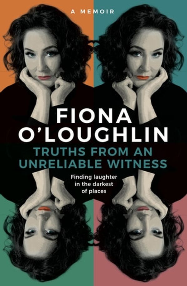 Cover Art for 9780733645716, Truths from an Unreliable Witness: Finding laughter in the darkest of dark places by Fiona O'Loughlin