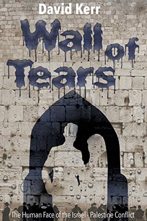 Cover Art for 9781922329028, Wall of Tears: The Human Face of the Israel - Palestine Conflict by Kerr, David