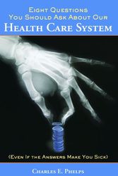 Cover Art for 9780817910549, Eight Questions You Should Ask about Our Health Care System (Even If the Answers Make You Sick) by Charles E. Phelps
