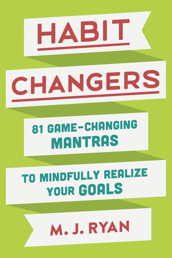 Cover Art for 9780451495402, Habit Changers81 Game-Changing Mantras to Mindfully Realize Y... by M J. Ryan