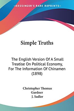 Cover Art for 9781120707741, Simple Truths: The English Version of a Small Treatise on Political Economy, for the Information of Chinamen (1898) by Christopher Thomas Gardner